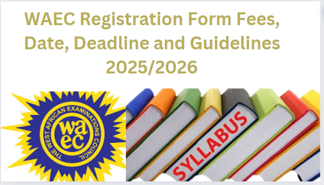 WAEC Registration Form Fees, Date, Deadline and Guidelines 2025/2026