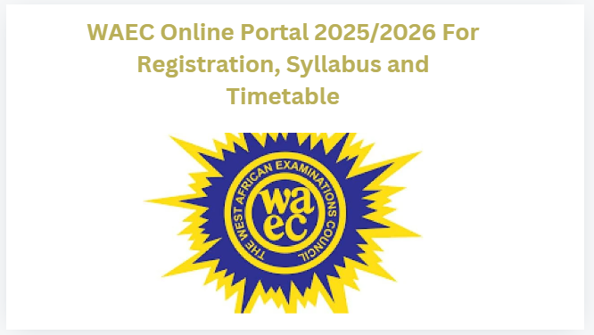 WAEC Online Portal 2025/2026 For Registration, Syllabus and Timetable
