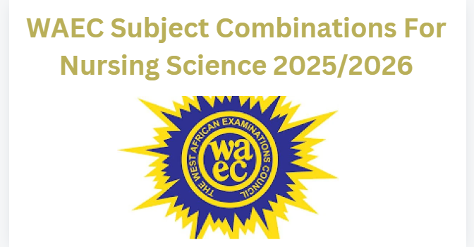 WAEC Subject Combinations For Nursing Science 2025/2026