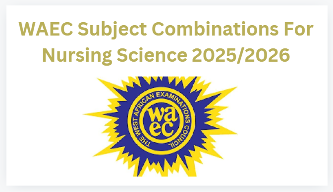 WAEC Subject Combinations For Nursing Science 2025/2026