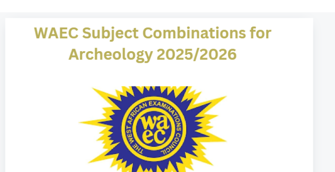 WAEC Subject Combinations for Archeology 2025/2026